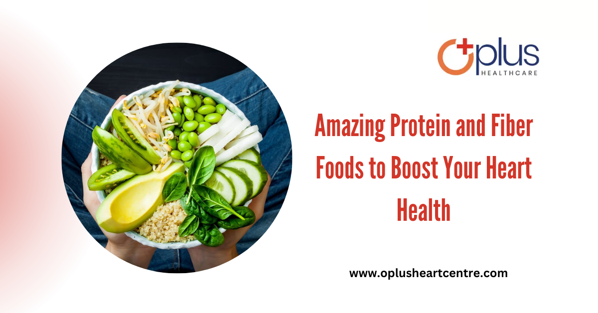 Amazing Protein and Fiber Foods to Boost Your Heart Health
