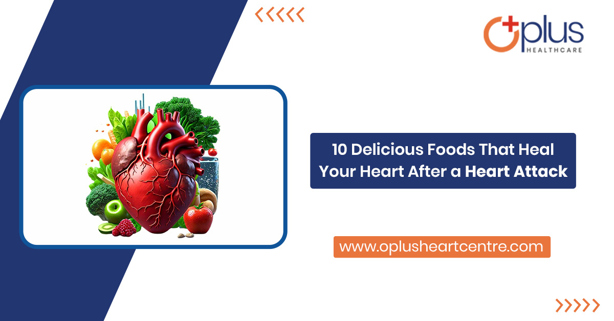 10 Delicious Foods That Heal Your Heart After a Heart Attack